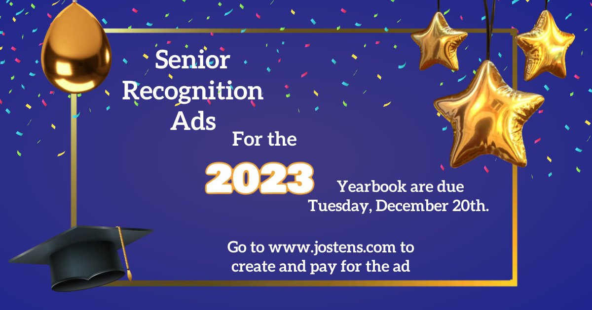 Senior Recognition Yearbook Ads for your 2023 Grad are due Tuesday, December 20th.  Visit jostens.com to create and pay for the ad.  Contact Mrs. Graham for any questions.