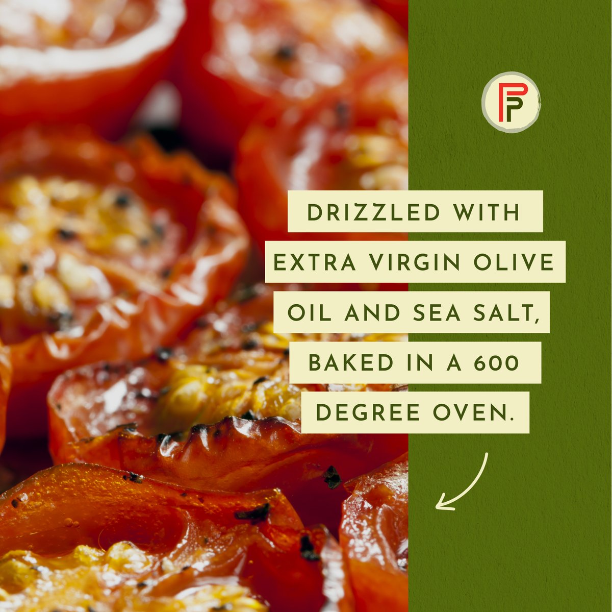 Here at Flippers we take our Roasted Grape Tomatoes very seriously. Daily and in house they are drizzled with olive oil and sea salt baked in a 600 degree oven. Try them out on you pizza and let us know what you think!