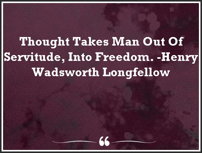 #Thought Takes Man Out Of Servitude, Into Freedom. #quoteoftheday #mindset