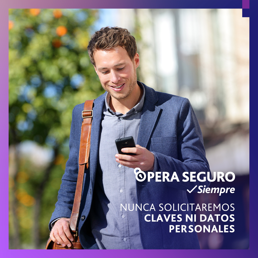 ¡Opera Seguro Siempre! Nunca te llamaremos o enviaremos un e-mail solicitando tus claves ni datos personales. Mantente alerta a los posibles intentos de phishing y juntos evitemos fraudes.