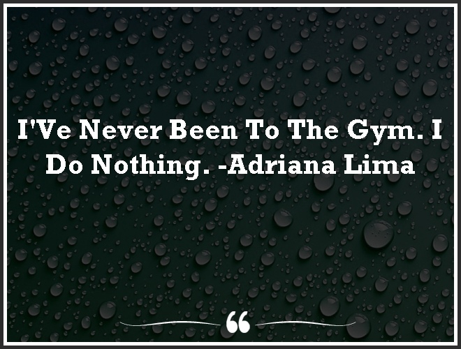 I'Ve Never Been To The Gym. I Do #Nothing. #motivation #mindset