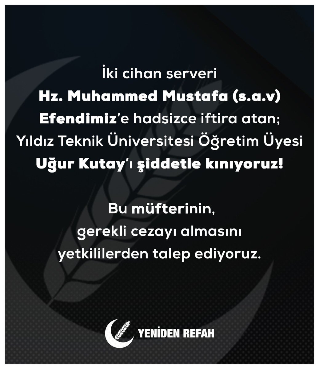 İki cihan serveri Hz. Muhammed Mustafa (s.a.v) Efendimiz’e hadsizce iftira atan Yıldız Teknik Üniversitesi Öğretim Üyesi Uğur Kutay’ı şiddetle kınıyoruz.