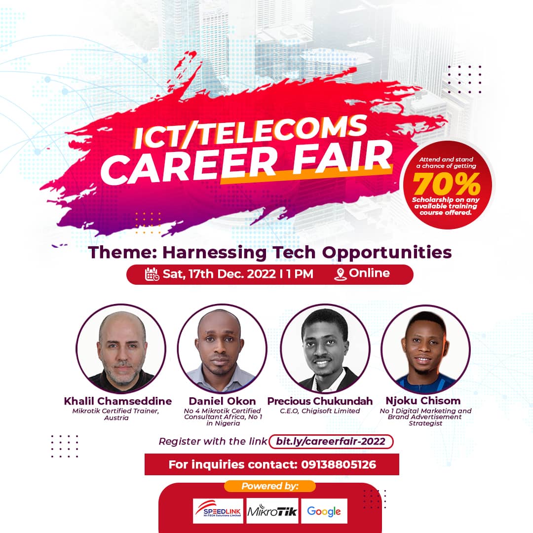 Jumpstart your career in ICT!
Attend the First Ever Virtual ICT/TELECOMS career fair!
Hear from Seasoned Experts!
Get Employable!
Date:Sat 17th Dec, 2022.
Time: 1pm prompt.
Venue: Virtual
Registration Link: bit.ly/careerfair-2022
Live Streaming link:speedlinkng.com/careerfair