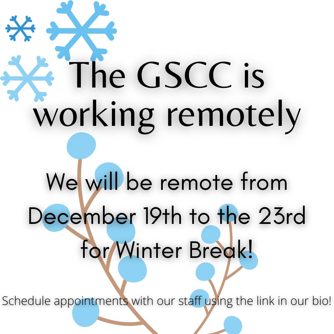 The staff of the GSCC will be working remotely from December 19th to the 23rd for Winter Break. If you would like to schedule a meeting with us, you can do so through the link in our bio!