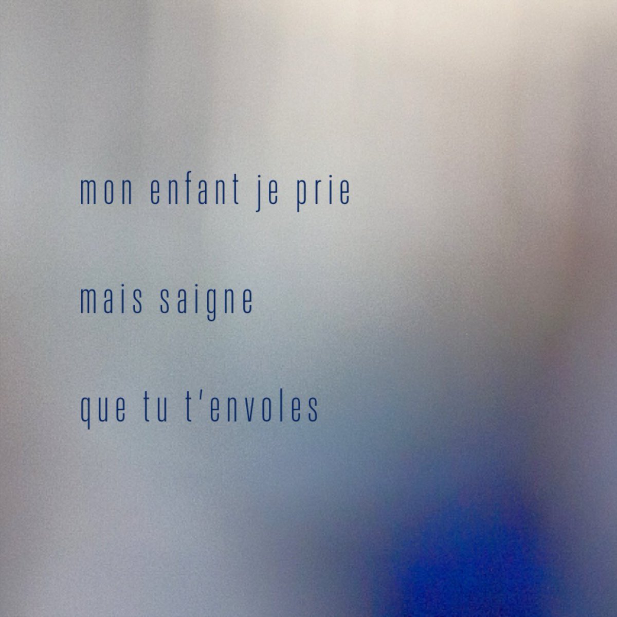 …

 mon enfant je prie

 mais saigne

 que tu t’envoles

…