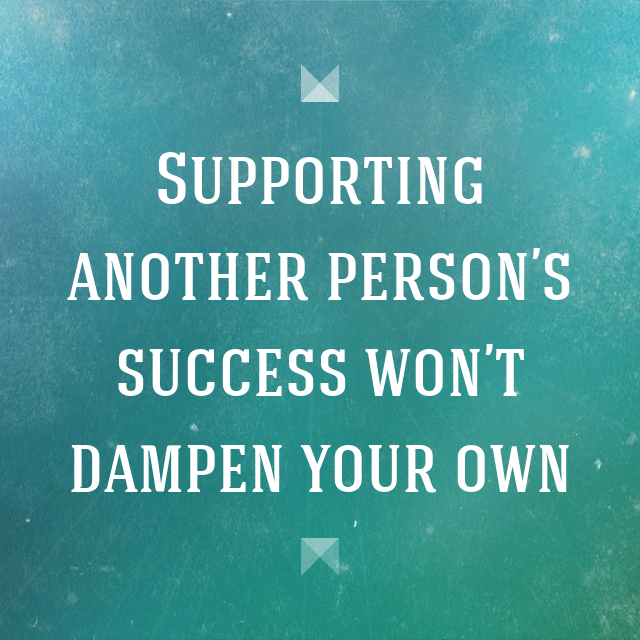 Quotes to live by: 'Supporting another's success won't ever dampen yours'  #CRcertified