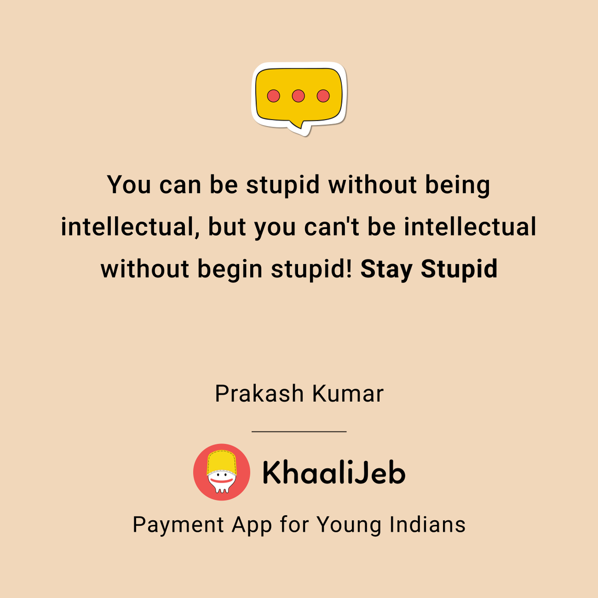 KhaaliJeb's tweet photo. You can be stupid without being intellectual, but you can't be intellectual without begin stupid! Stay Stupid.

Prakash Kumar

#truefacts #quotesaboutlife #indianquotes #indianwriters #khaalijeb #quotesfromkhaalijeb #staystupid #intellectual #intellect #intellectualpeople https://t.co/XYas7BJlf4