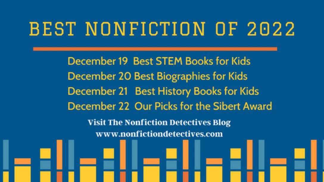Tomorrow we begin our series: The Best Nonfiction of 2022. Visit our blog tomorrow to see our picks for the best STEM books for kids.
nonfictiondetectives.com