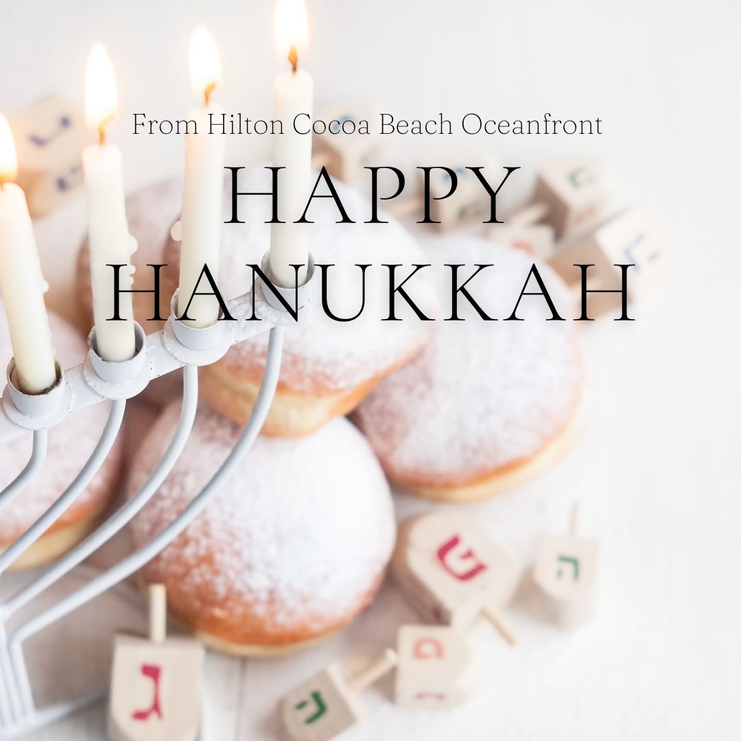 From all of us at Hilton Cocoa Beach, we would like to wish all who are celebrating, a Happy Hannukah!