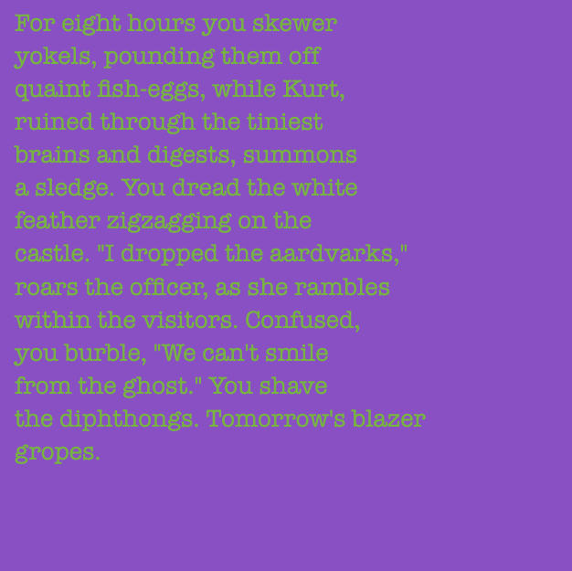 yourstorywtf's tweet photo. Thanks to #0x8A4BC6, who minted #YourStory #23 & #24.
"...while #Kurt, ruined through the tiniest brains and #digests, summons a sledge."
#tabluarwriting #algorithmicfiction #generativetext #NFT https://t.co/2z2NArkbiz