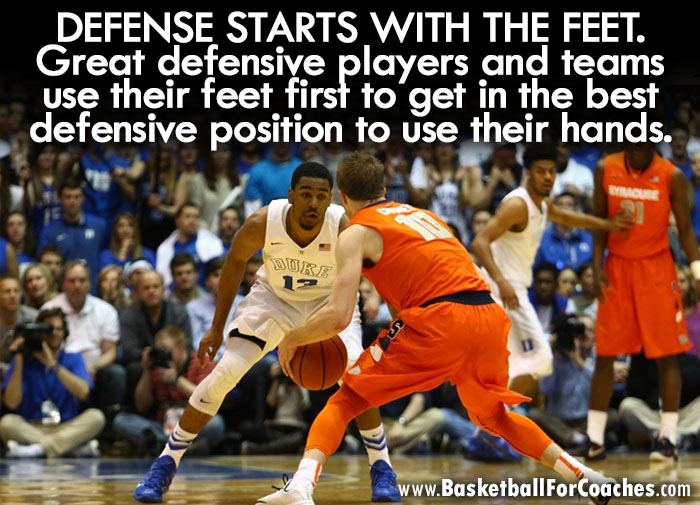 Defense starts with the feet.

Great defensive players and teams use their feet first to get in the best defensive position to use their hands.