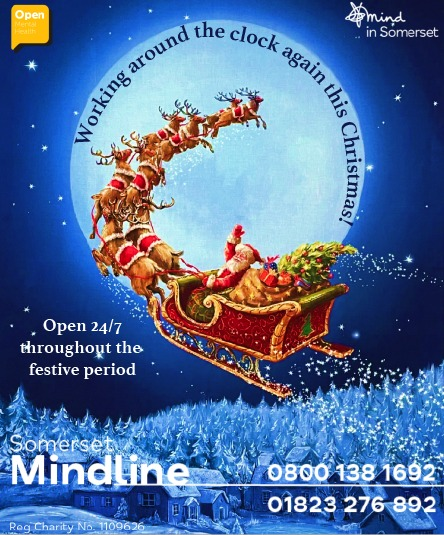Mindline Somerset is available 24/7 throughout Christmas and into the New Year. You don't have to be feeling desperate or suicidal to call; needing to talk to someone for your own wellbeing is enough - plus Mindline call-handlers may also be able to direct you to other services.