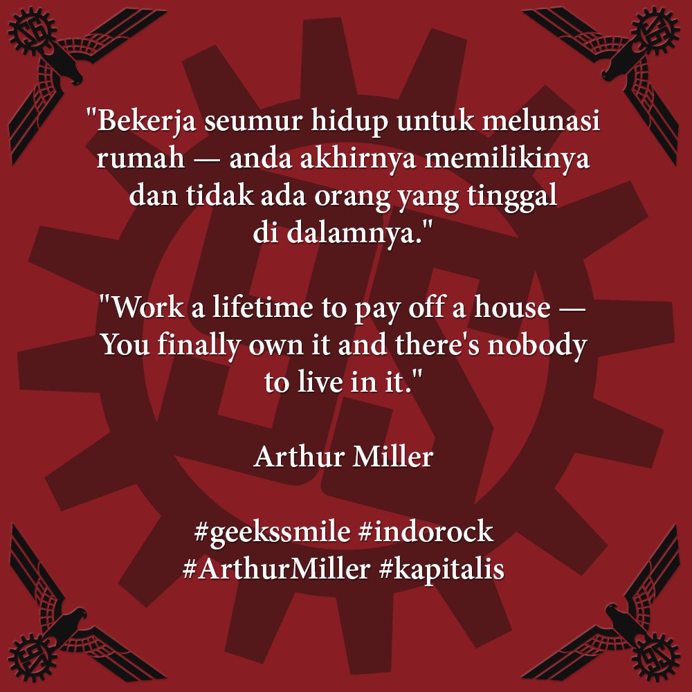 "Bekerja seumur hidup untuk melunasi rumah — Anda akhirnya memilikinya dan tidak ada orang yang tinggal di dalamnya." | "Work a lifetime to pay off a house — You finally own it and there's nobody to live in it." ~Arthur Miller #geekssmile #indorock #ArthurMiller #kapitalis