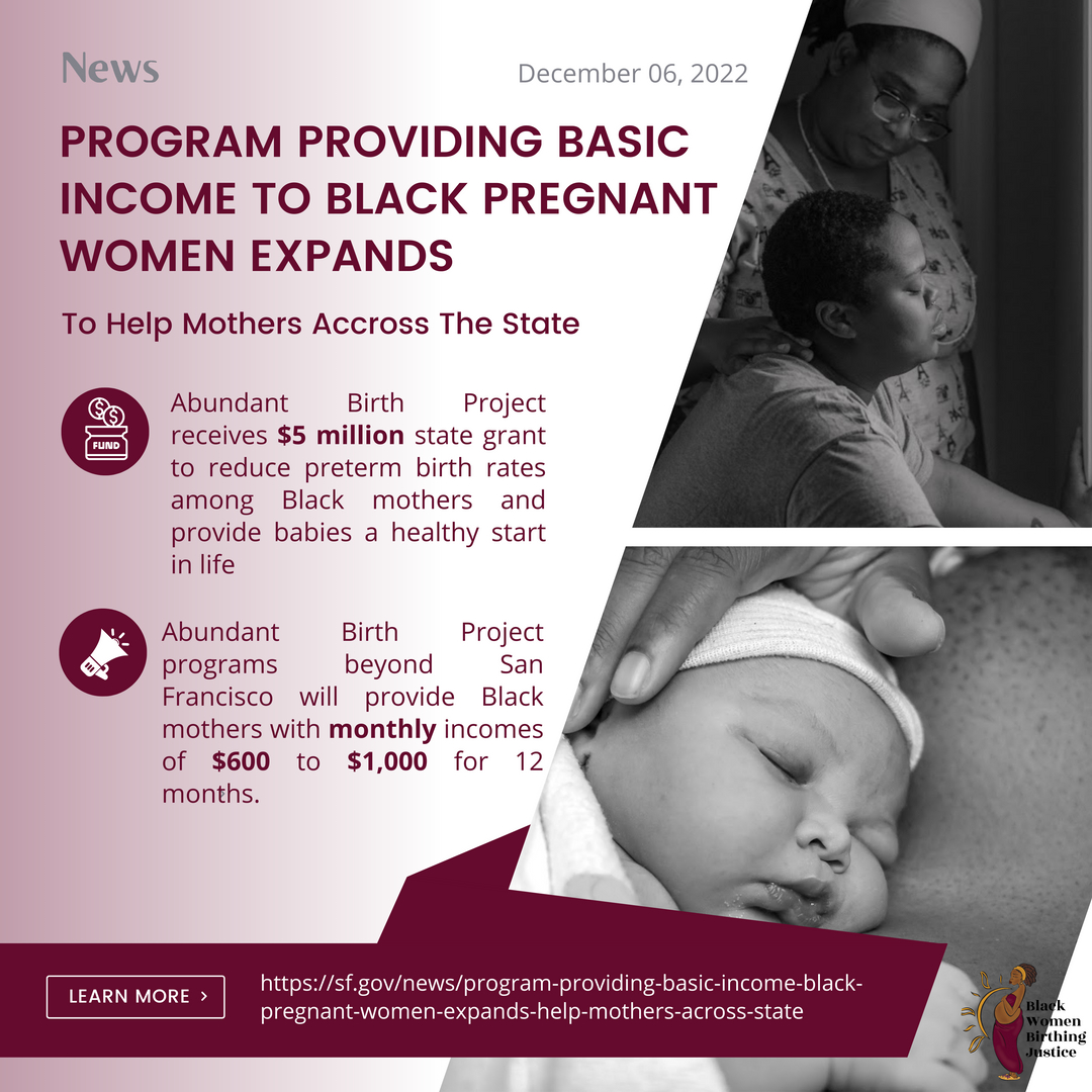 The Abundant Birth Project, an SFDPH program operated in partnership with Expecting Justice, will launch next year in Alameda, Contra Costa, Los Angeles and Riverside counties and will continue in San Francisco. 

The program will serve an additional 425 mothers and other birthin