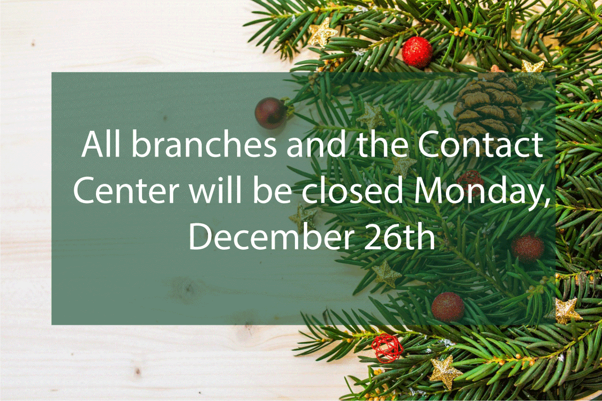 Mark your calendars now! All branches and the Contact Center will be closed the day after Christmas.