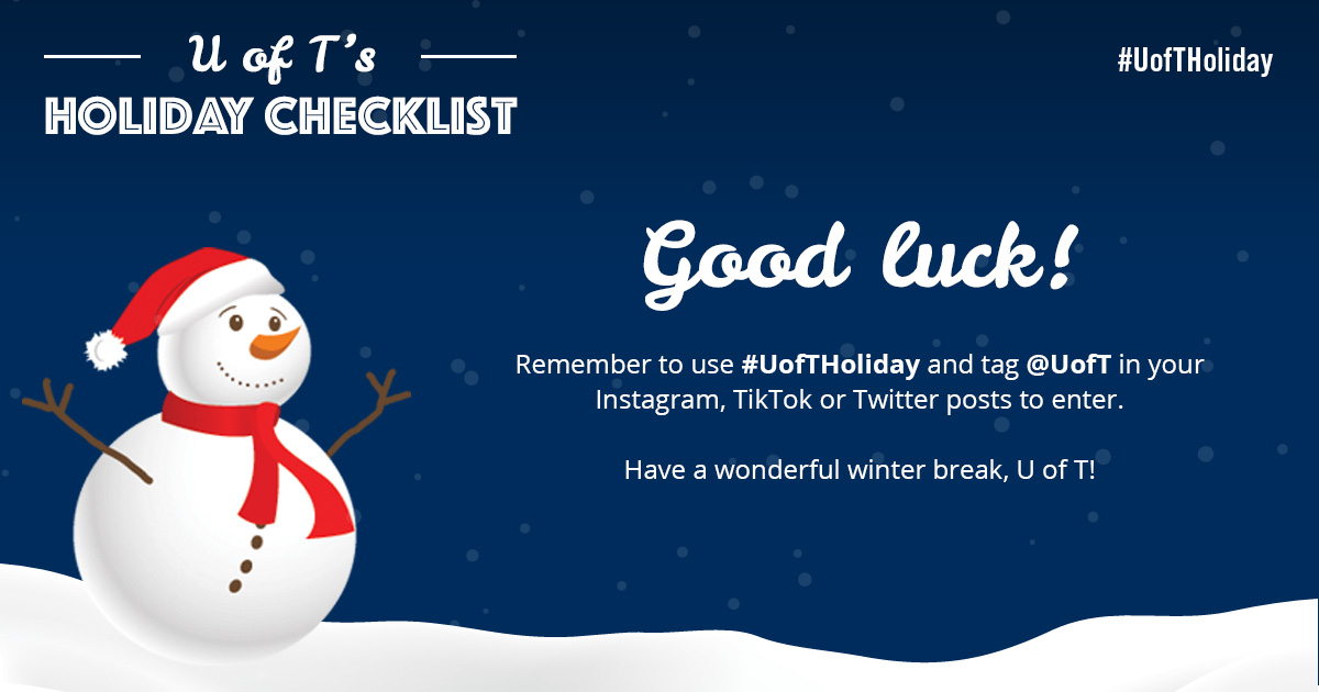Save this #UofTHoliday Checklist & complete as many as you'd like. Post a photo or video with the hashtag tagging @UofT to enter. Multiple entries welcome. ☃️ utoronto.ca/holiday-checkl… (2/3)