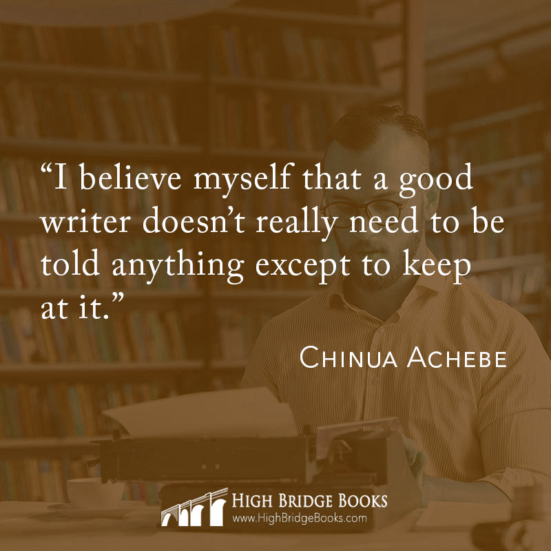 HighBridgeBooks's tweet image. "I believe myself that a good writer doesn't really need to be told anything except to keep at it." ~Chinua Achebe 

#motivation #donotgiveup #futureauthor #author #thoughtleader