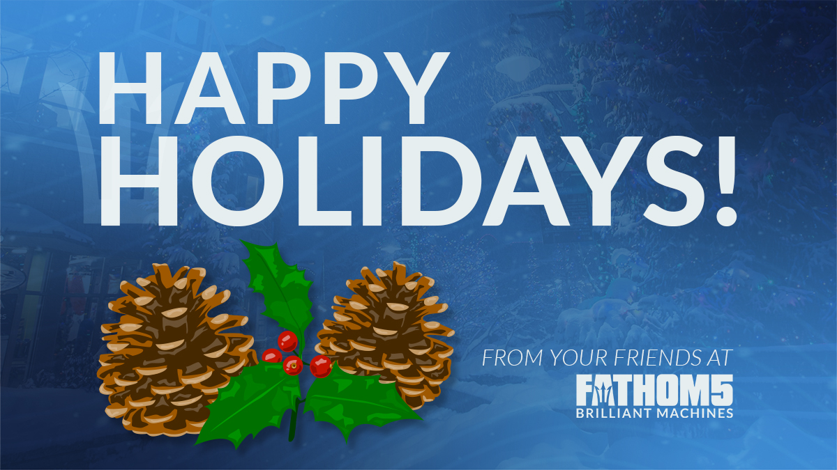 All of us here at Fathom5 wish you happy holidays! May this season be filled with warmth and cheer!