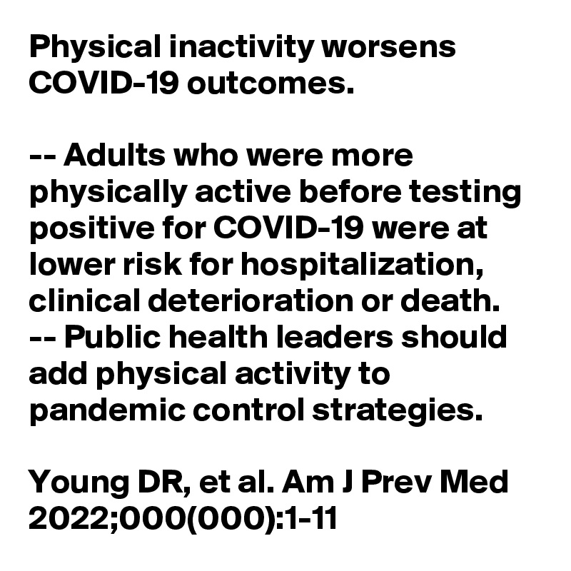 Physical activity before #SARSCoV2 #infection is associated with LESS SEVERE #COVID19 OUTCOMES. Physical activity (#exercise) is a #pandemic control strategy. Get moving, walk, jog, run, dance. EXERCISE! @DrTonyLeachon @V2019N @DOHgovph @WHOWPRO lnkd.in/e6fCwxmE