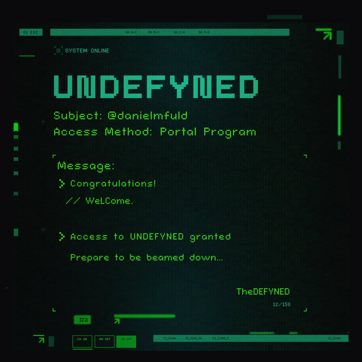 Hello <a href="/danielmfuld/">Dan.Fuld | be inspired Peperino</a> 
 
Portal Access: GRANTED
Message: Welcome to <a href="/theUNDEFYNED/">UNDEFYNED</a>! 

You can access your Cheat Codes, by submitting your wallet in Discord, to share with friends at undefyned.io