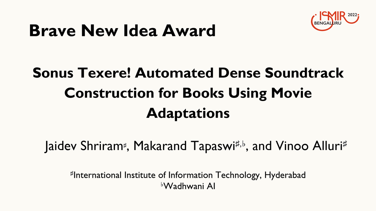 ISMIR Awards! This year's Brave New Idea Award is for: Jaidev Shriram, Makarand Tapaswi, and Vinoo Alluri for "Sonus Texere! Automated Dense Soundtrack Construction for Books Using Movie Adaptations"