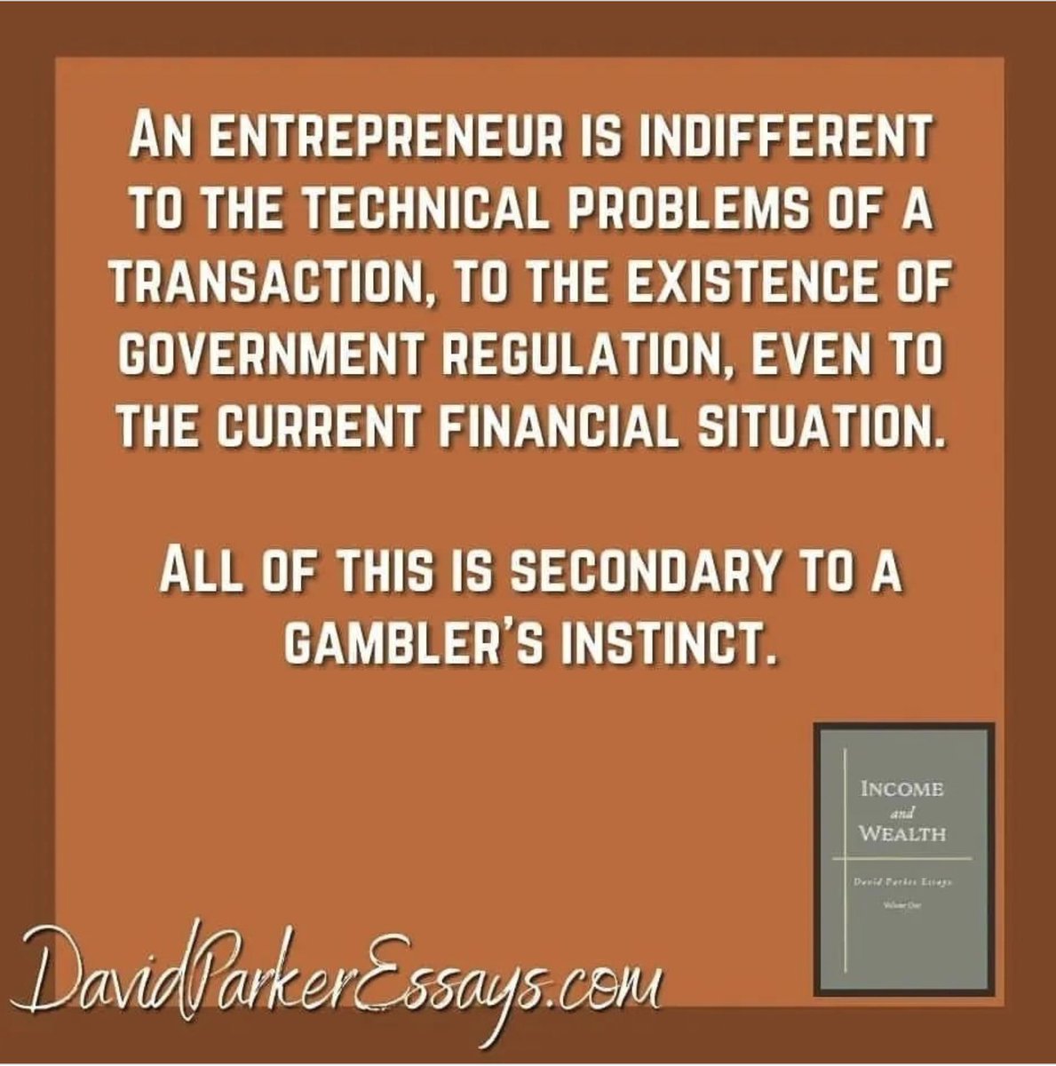 An entrepreneur is indifferent to the technical problems of a transaction, to the existence of government regulation, even to the current financial situation. All of this is secondary to a gambler’s instinct. #wealth 

amazon.com/Income-Wealth-…