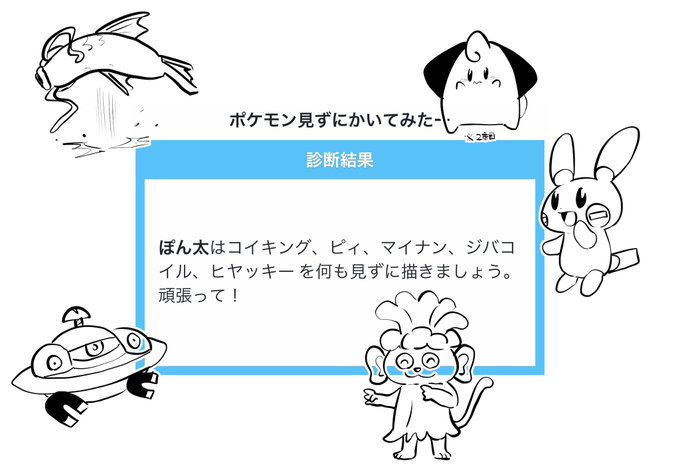 ぽん太はコイキング、ピィ、マイナン、ジバコイル、ヒヤッキー を何も見ずに描きましょう。頑張って!

#shindanmaker
https://t.co/sPBlxroJrV 