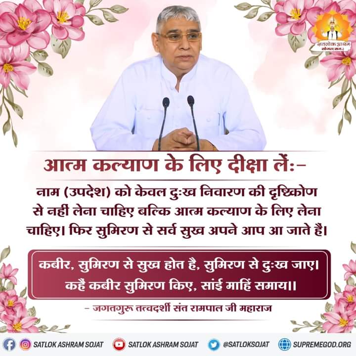 #GodMorningTuesday
आत्म कल्याण के लिए दीक्षा लें:-
नाम (उपदेश) को केवल दुःख निवारण की दृष्टिकोण से नहीं लेना चाहिए बल्कि आत्म कल्याण के लिए लेना चाहिए। फिर सुमिरण से सर्व सुख अपने आप आ जाते हैं।
🤳🏻 अधिक जानकारी के लिए Sant Rampal Ji Maharaj Youtube Channel पर Visit करें |
