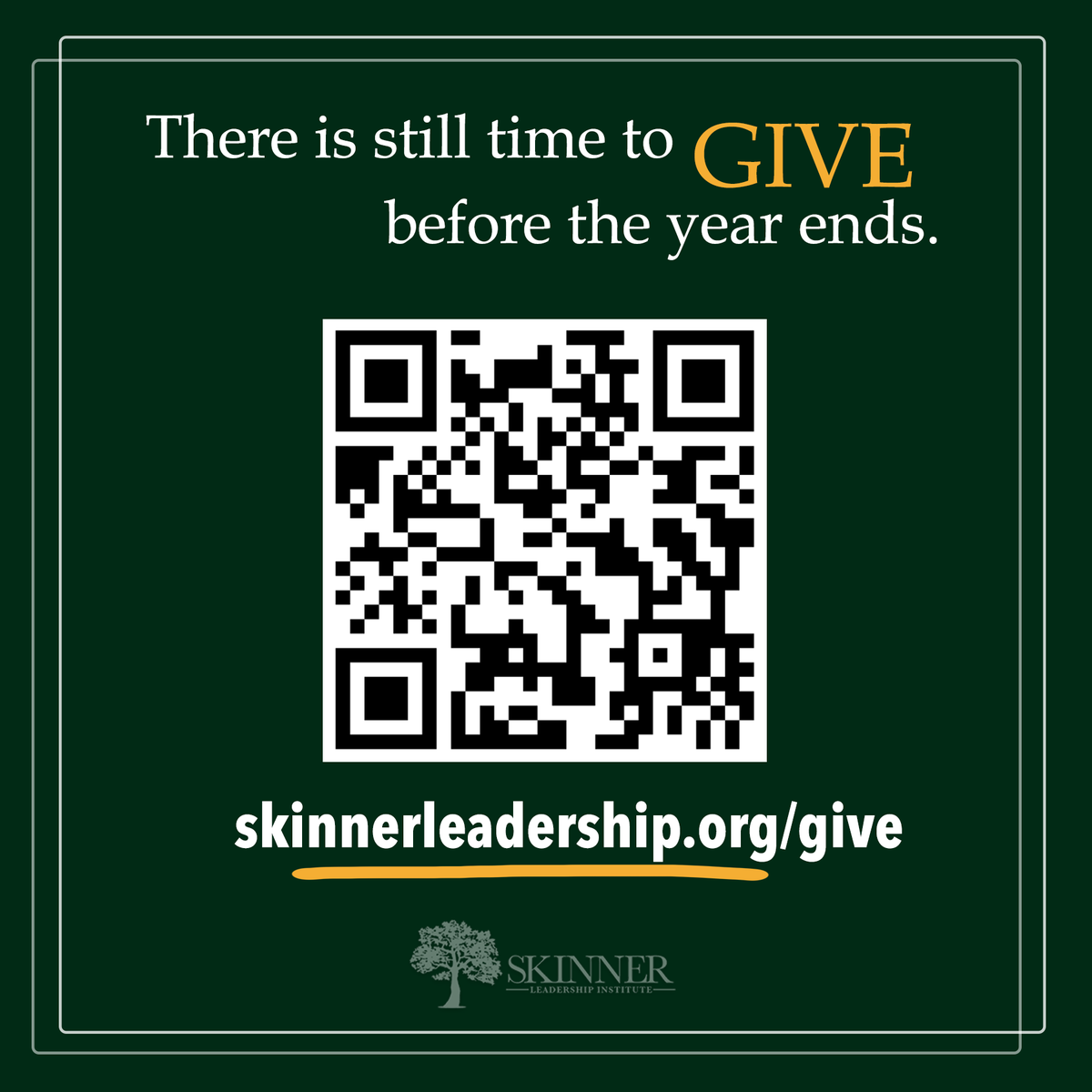 There is still time to give to Skinner Leadership Institute before the year ends. You can help us bring joy into the lives of those in great need and produce a new generation of high-character Leaders through your year-end gift.

Use the QR Code or visit SkinnerLeaders.org/give