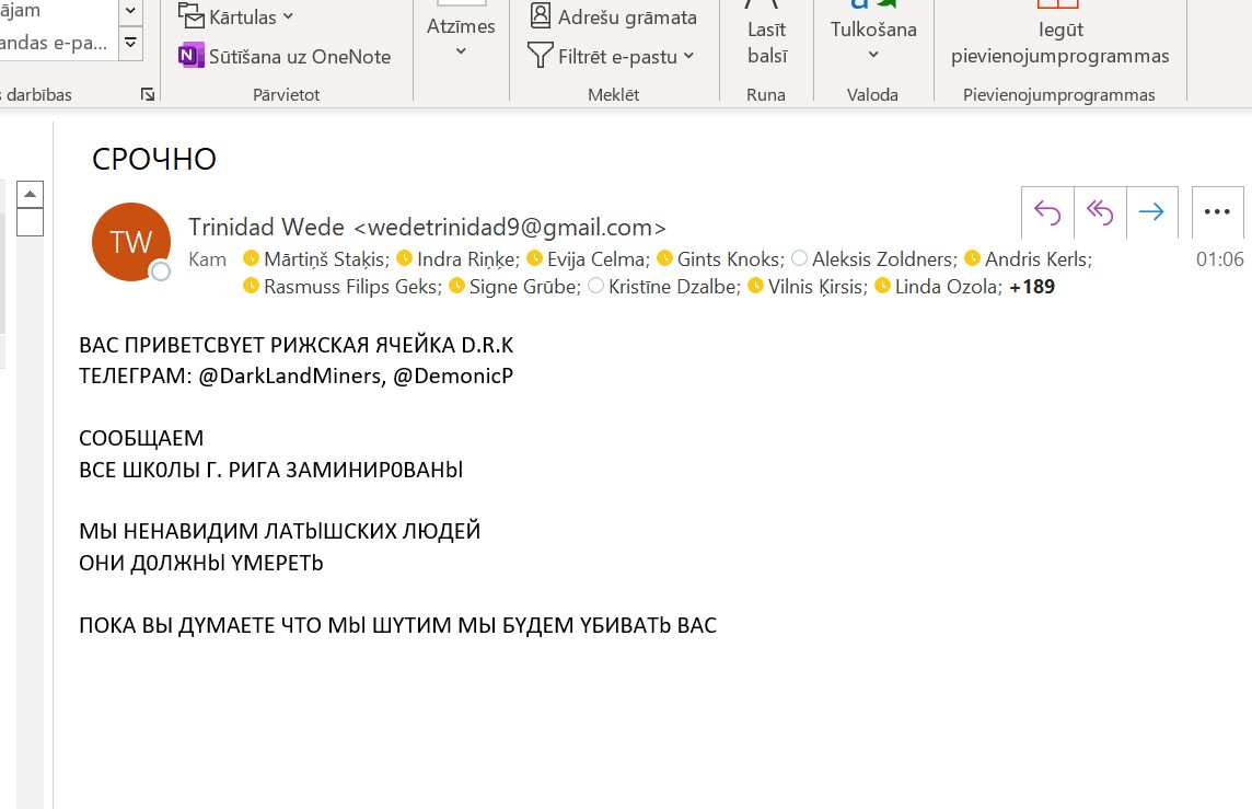 Kārtējā nakts draudu vēstule darba e-pastā. Valsts policija atbildēja, ka izvērtējusi un riski ir zemi. Konkrēti par to, kas tajā rakstīts, protams, ka visticamāk zemi. Bet šādas vēstules nāk regulāri, no dažādiem e-pastiem, ar galveno domu - iznīcināt latviešus. Es ceru, ka -->