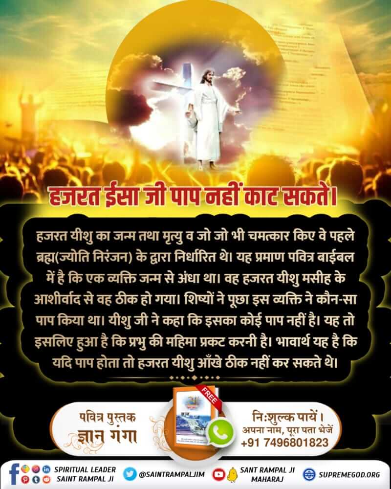 *#BibleFacts*
यह सब काल ज्योति निरंजन (ब्रह्म) का सुनियोजित जाल है। जिस कारण उसके द्वारा भेजे अवतारों की महिमा बन जाए तथा
आस पास के सभी प्राणी उस पर आसक्त होकर उसके द्वारा बताई ब्रह्म साधना पर अटल हो जाऐं। जब परमेश्वर का संदेशवाहक आए तो कोई भी विश्वास न करे।
*Kabir Is God*