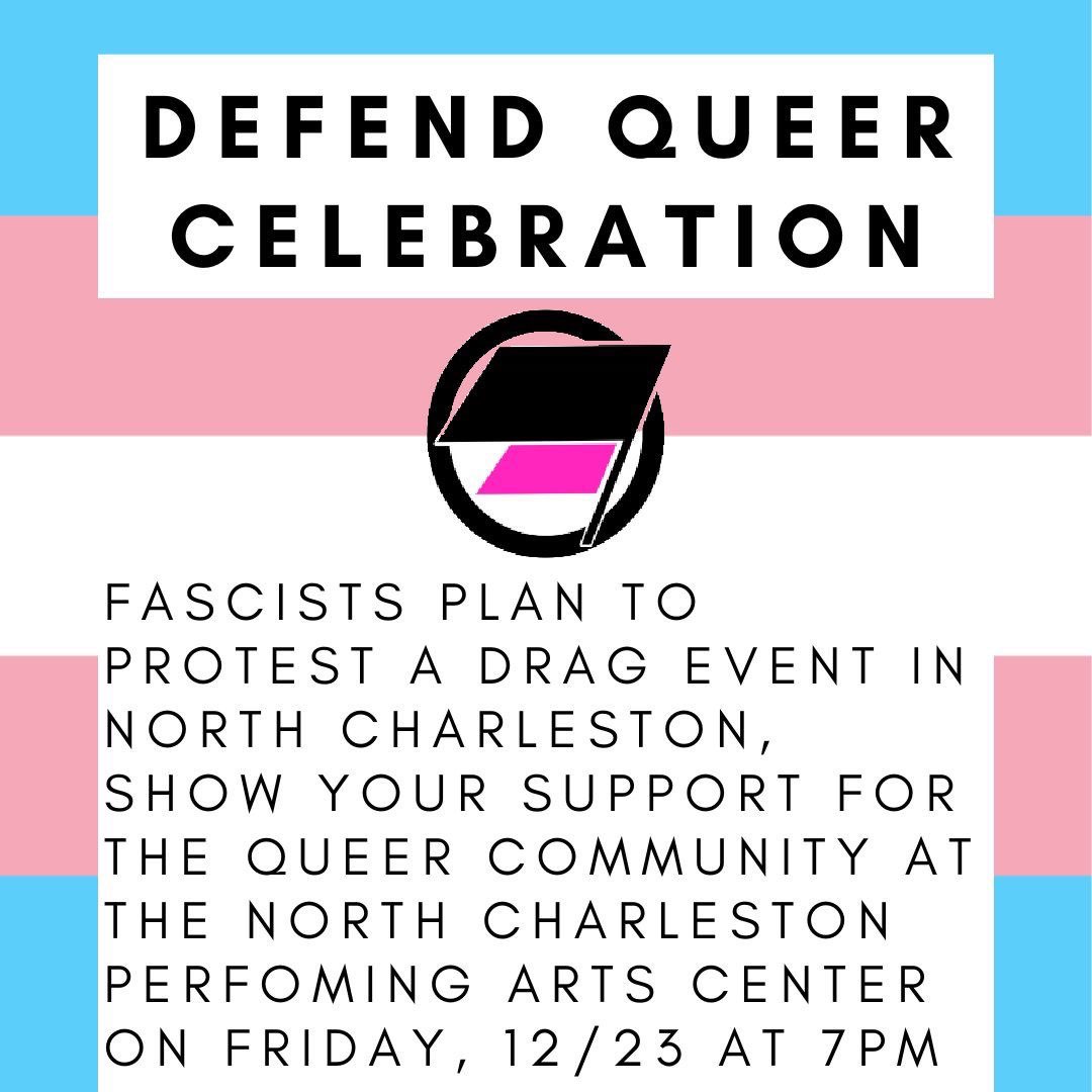 We want YOU to show up for LGBTQ+ liberation this Friday, 7 pm, outside the North Charleston Performing Arts Center. Right-wing groups will be out harassing people in front of a drag show, and we need them to know they're outnumbered.