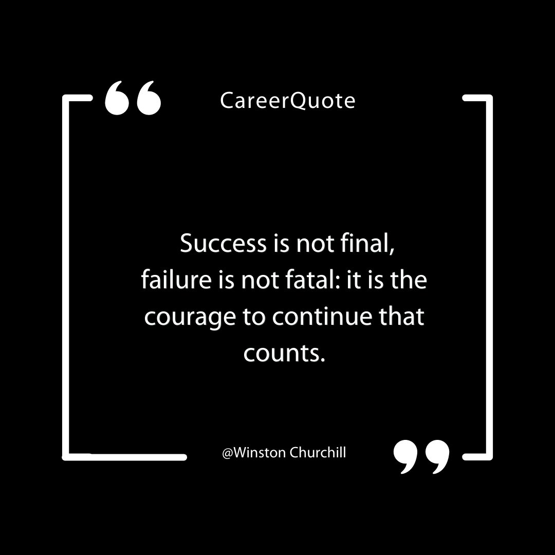 "Success is not the final, failure is not fatal: it is the courage to continue that counts." - Winson Churchill
