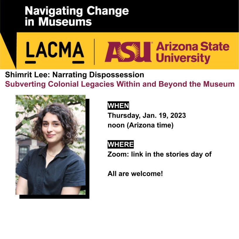 Please join us for our next lecture in the ASU-LACMA Navigating Change in Museums public
lecture series. Shimrit Lee will discuss themes from her book “Decolonize Museums” (OR Books,
2022).

Zoom link will be provided day of.