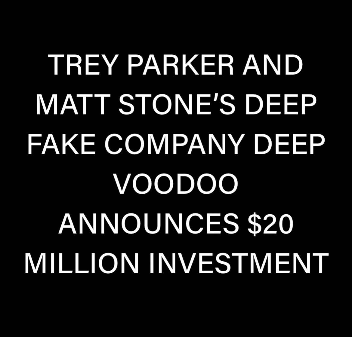“Trey Parker and Matt Stone’s Deep Fake Company Deep Voodoo Announces $20 Million Investment” 

Read the press release: deepvoodoo.com/press