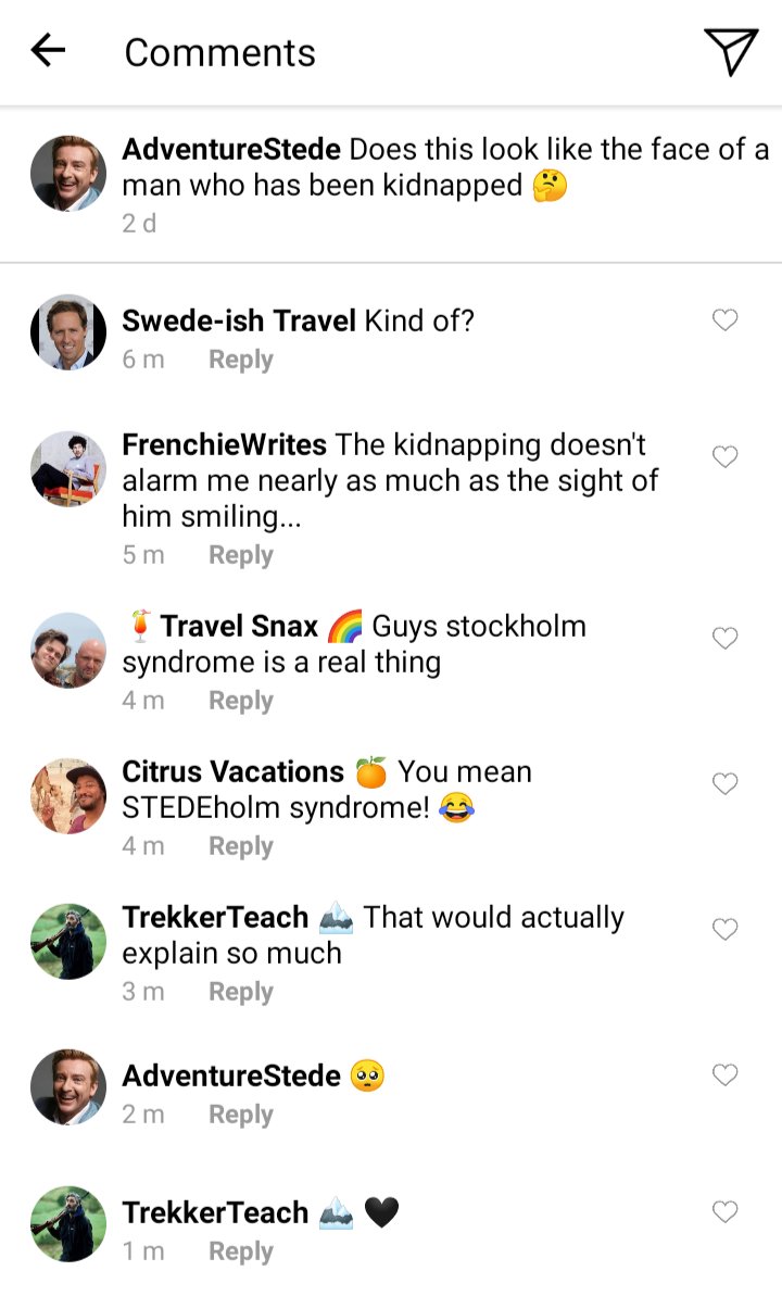 Stede's IG comments section. Caption reads "does this look like the face of a man who has been kidnapped?" 
Swede: kind of?
Frenchie: the kidnapping doesn't alarm me nearly as much as the sight of him smiling...
Lucius: guys stockholm syndrome is a real thing
Roach: you mean STEDEholm syndrome!
Ed: that would actually explain so much
Stede:🥺
Ed: 🖤