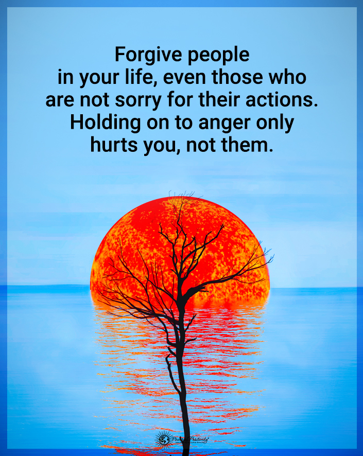 “Forgive people in your life…”