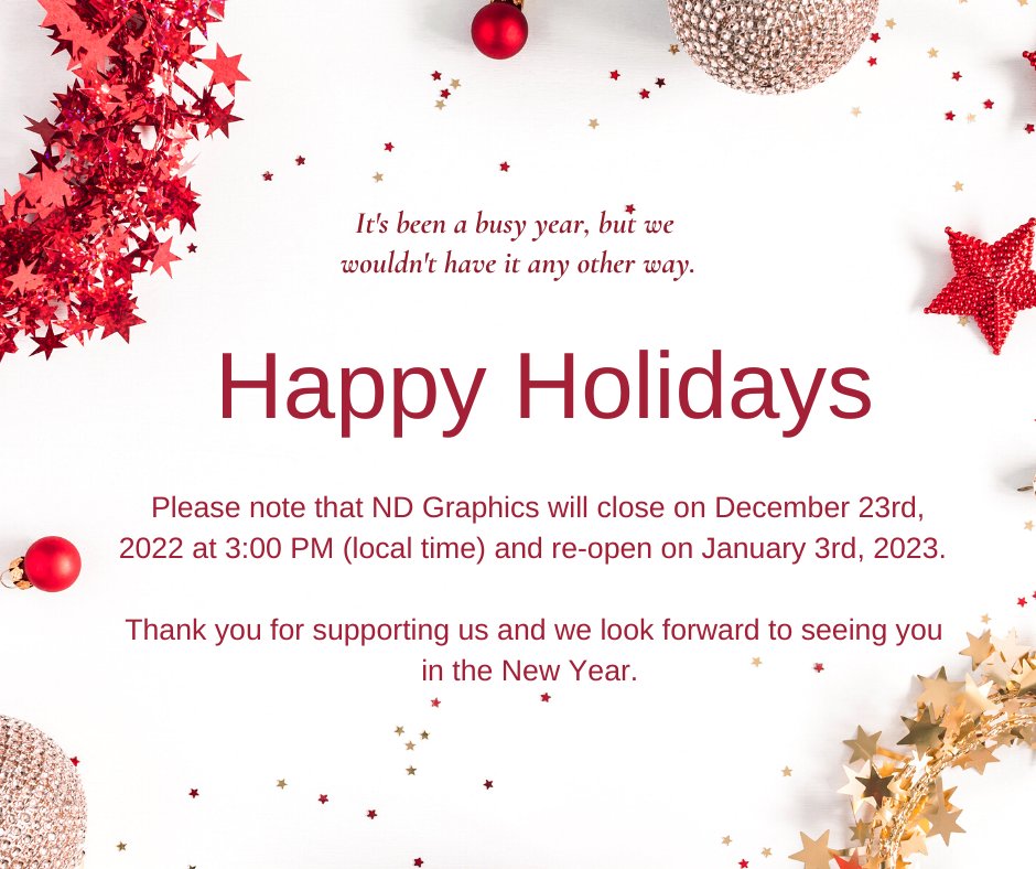 Happy Holidays! Please note that ND Graphics will close on December 23rd, 2022 at 3:00 PM (local time) and re-open on January 3rd, 2023.