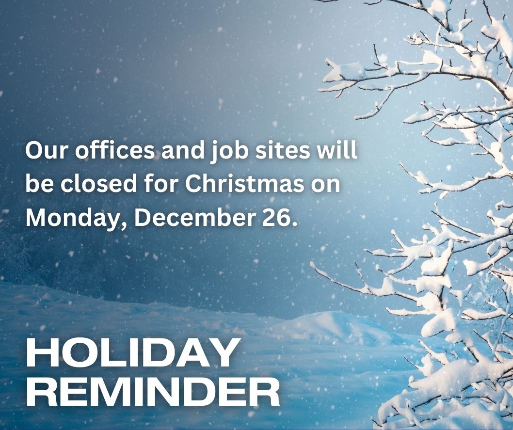 Our offices and job sites will be closed the day after Christmas on December 26.