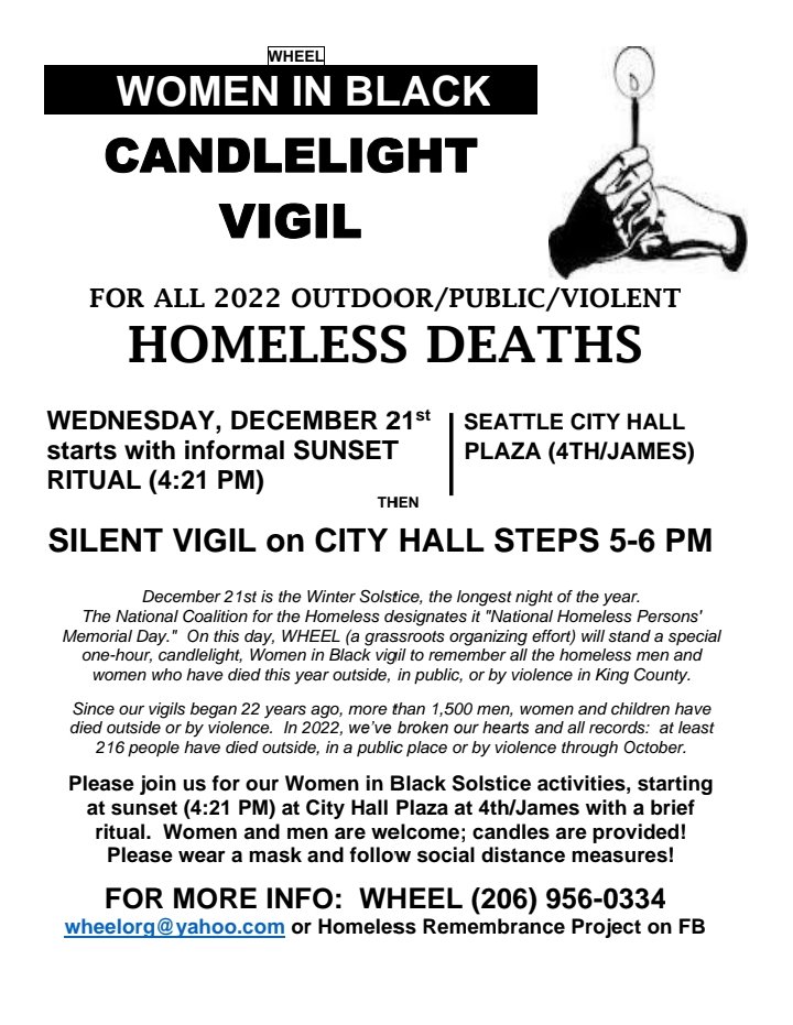 Today is the winter solstice, the longest night of the year. It's also National Homeless Persons' Memorial Day. 

Join WHEEL/Women in Black today at sunset (4:21pm) at Seattle City Hall for a candlelight vigil in honor of all who've died outside this year.