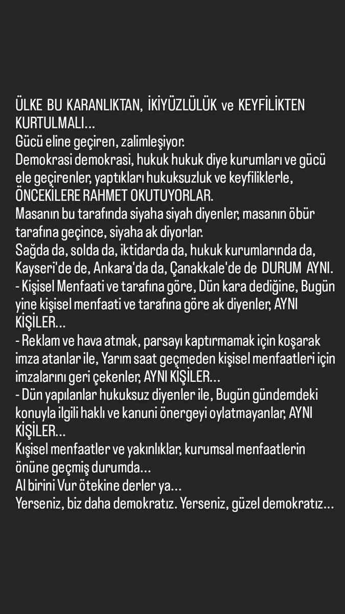 Masanın bu tarafında siyaha siyah diyenler, masanın öbür tarafına geçince, siyaha ak diyorlar. 
Sağda da, solda da, iktidarda da, hukuk kurumlarında da, Kayseri'de de, Ankara'da da, Çanakkale'de de  DURUM  AYNI.