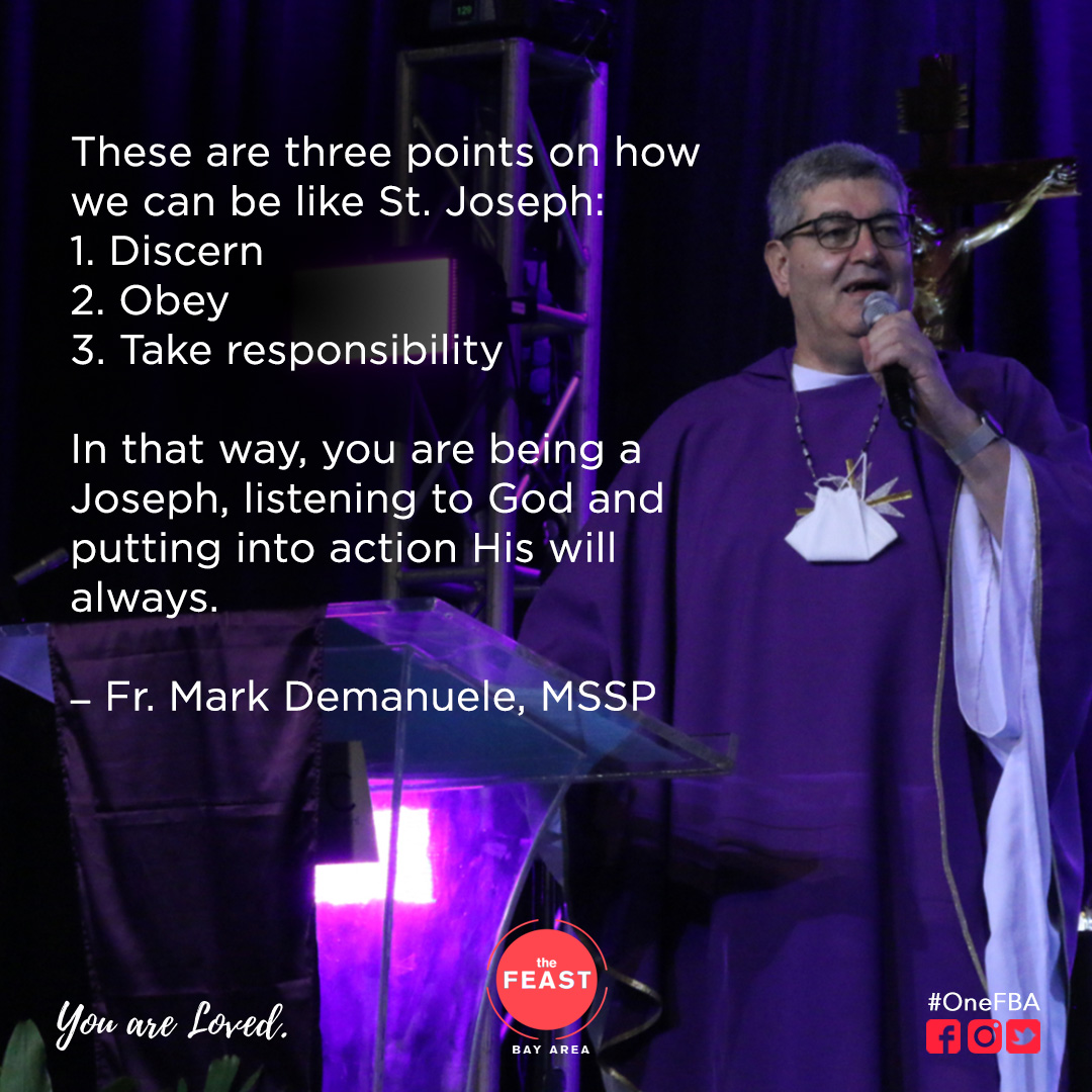 These are three points on how we can be like St. Joseph: 
1. Discern
2. Obey
3. Take responsibility
In that way, you are being a Joseph, listening to God and putting into action His will always.
- Fr. Mark Demanuele, MSSP
  
#OneFBA
#YouAreLoved