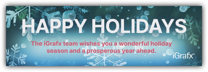 HAPPY HOLIDAYS | The iGrafx team wishes you a wonderful holiday season and a prosperous year ahead.