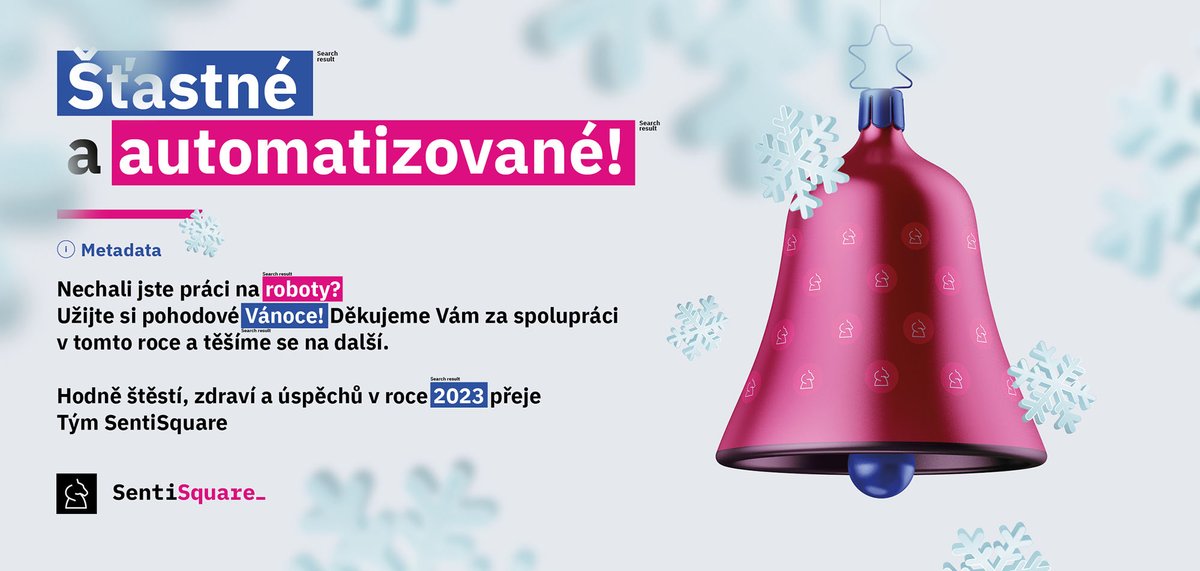 🤖♟Děkujeme za letošní rok všem našim klientům, partnerům, investorům, fanouškům a podporovatelům.
Vážíme si vaší přízně, zájmu a spolupráce.
Nechte práci na roboty 🤖, a užijte si pohodové Vánoce!
🍻 Hodně štěstí, zdraví a úspěchů v roce 2023 přeje tým SentiSquare.