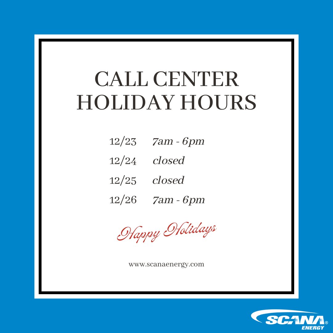 The SCANA Energy Customer Care Center will have adjusted hours for the Christmas holiday. In the event of a gas emergency, call 1.877.427.4321.