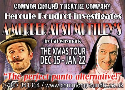 Common Ground Theatre Co now touring their Xmas show, A MURDER AT ST MUTTLEY'S to venues around East Anglia. Tour details/booking at commongroundtc.co.uk