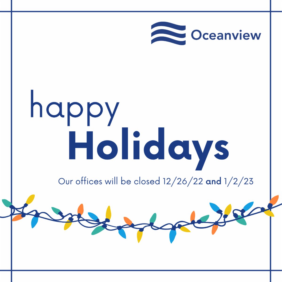 From all of us at Oceanview Life and Annuity, we wish you a happy holiday season. As a reminder, our offices will be closed December 26th and January 2nd.
 
We look forward to your continued partnership in 2023.