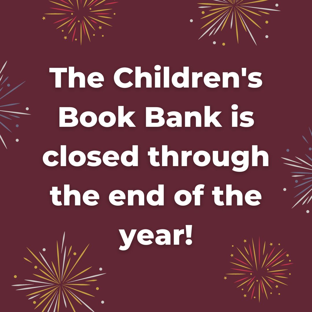 The Children's Book Bank is closed today (Thursday) through the end of the year! We will reopen on Tuesday, January 3.