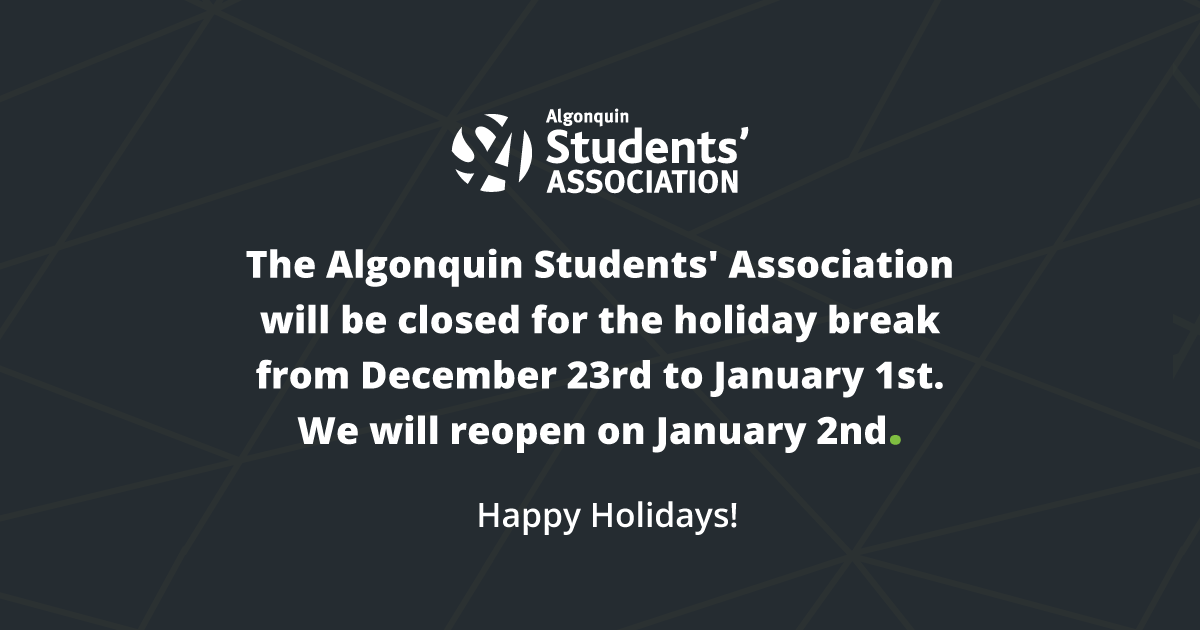 AlgonquinSA's tweet photo. Please note that the Algonquin Students’ Association will be closed for the holiday break from Dec 23 to Jan 1 and will reopen on Jan 2. For more info about our hours of operation, head to https://t.co/Ta9k19w4A4. https://t.co/Rw8OzFrOPx