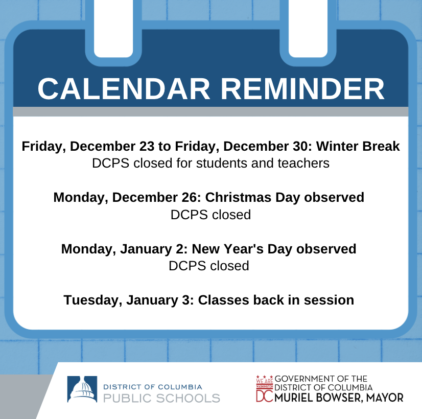 🗓️ Calendar Reminder 🗓️ 

Winter Break is from Friday, December 23 through Monday, January 2. Classes are back in session on Tuesday, January 3. Happy Holidays!

Access the Full SY22-23 Calendar here: bit.ly/DCPSCal